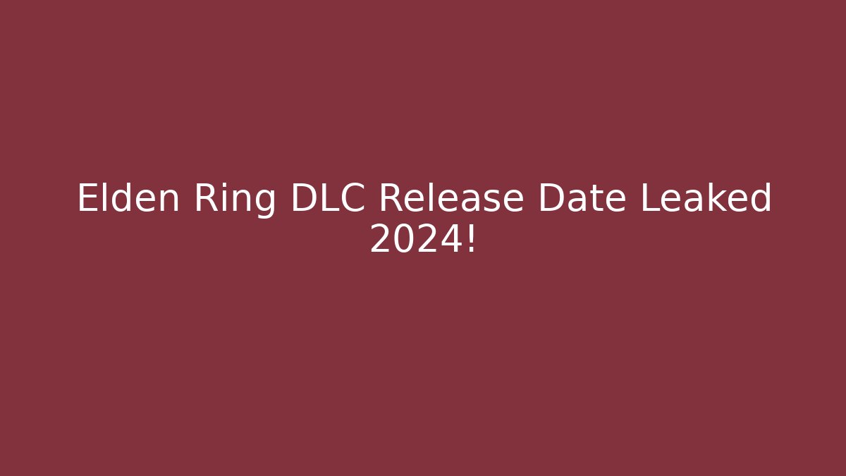 Elden Ring DLC Release Date Leaked 2024!