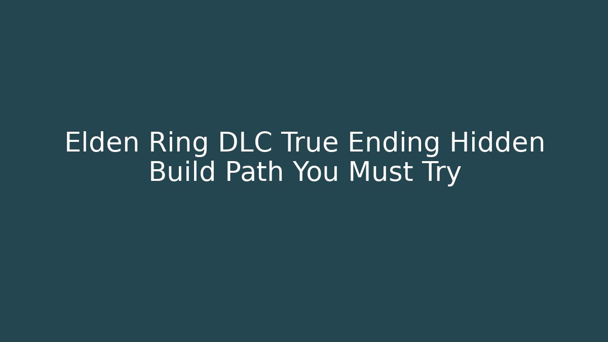 Elden Ring DLC True Ending Hidden Build Path You Must Try