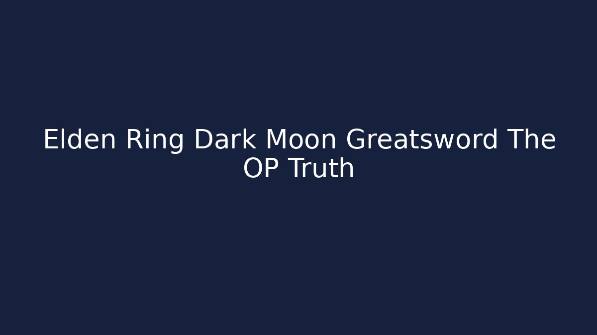 Elden Ring Dark Moon Greatsword The OP Truth