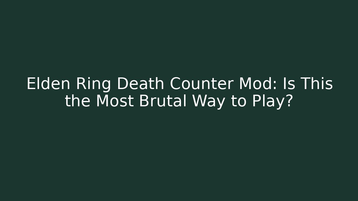Elden Ring Death Counter Mod: Is This the Most Brutal Way to Play?
