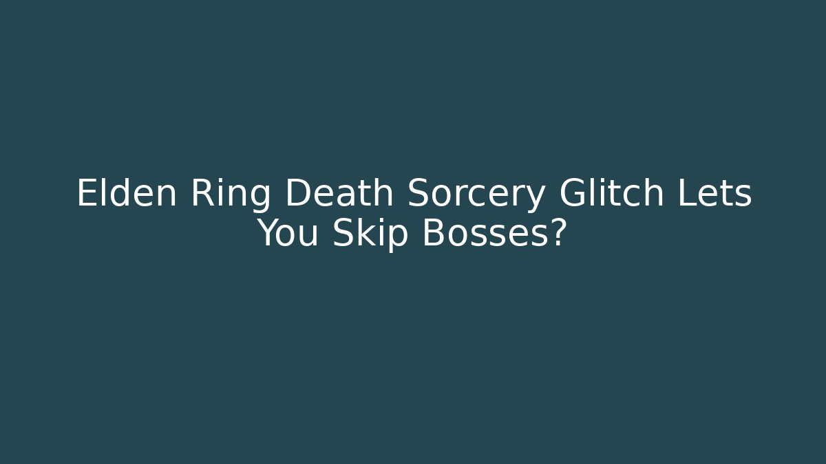 Elden Ring Death Sorcery Glitch Lets You Skip Bosses? - Critter Realm