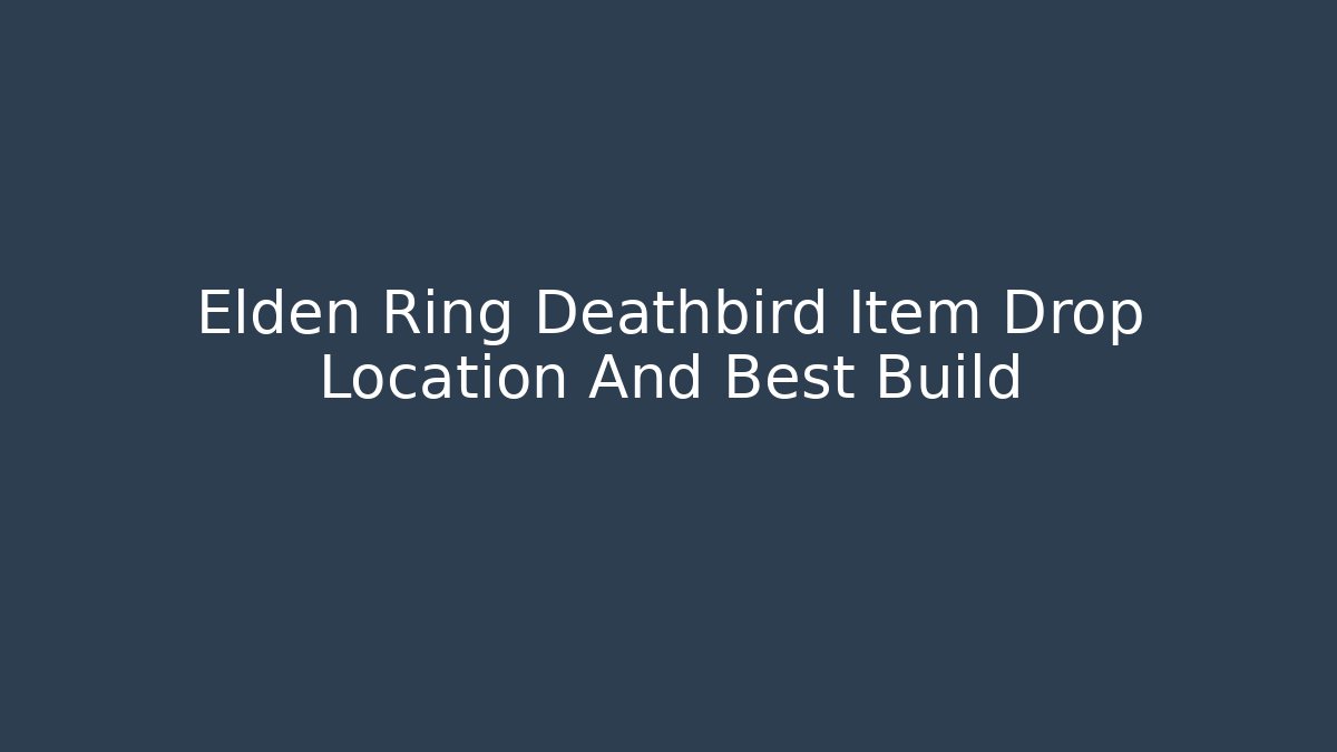 Elden Ring Deathbird Item Drop Location And Best Build - Critter Realm