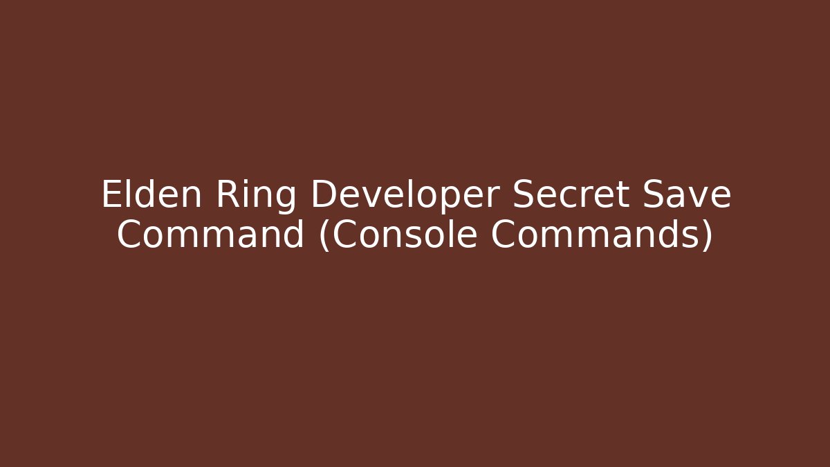 Elden Ring Developer Secret Save Command (Console Commands)
