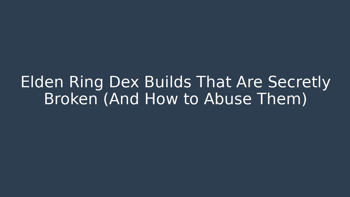 Elden Ring Dex Builds That Are Secretly Broken (And How to Abuse Them) - Critter Realm