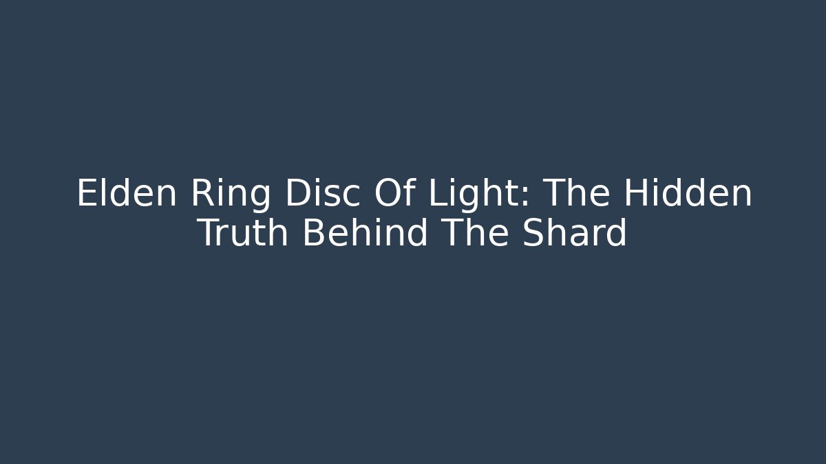 Elden Ring Disc Of Light: The Hidden Truth Behind The Shard