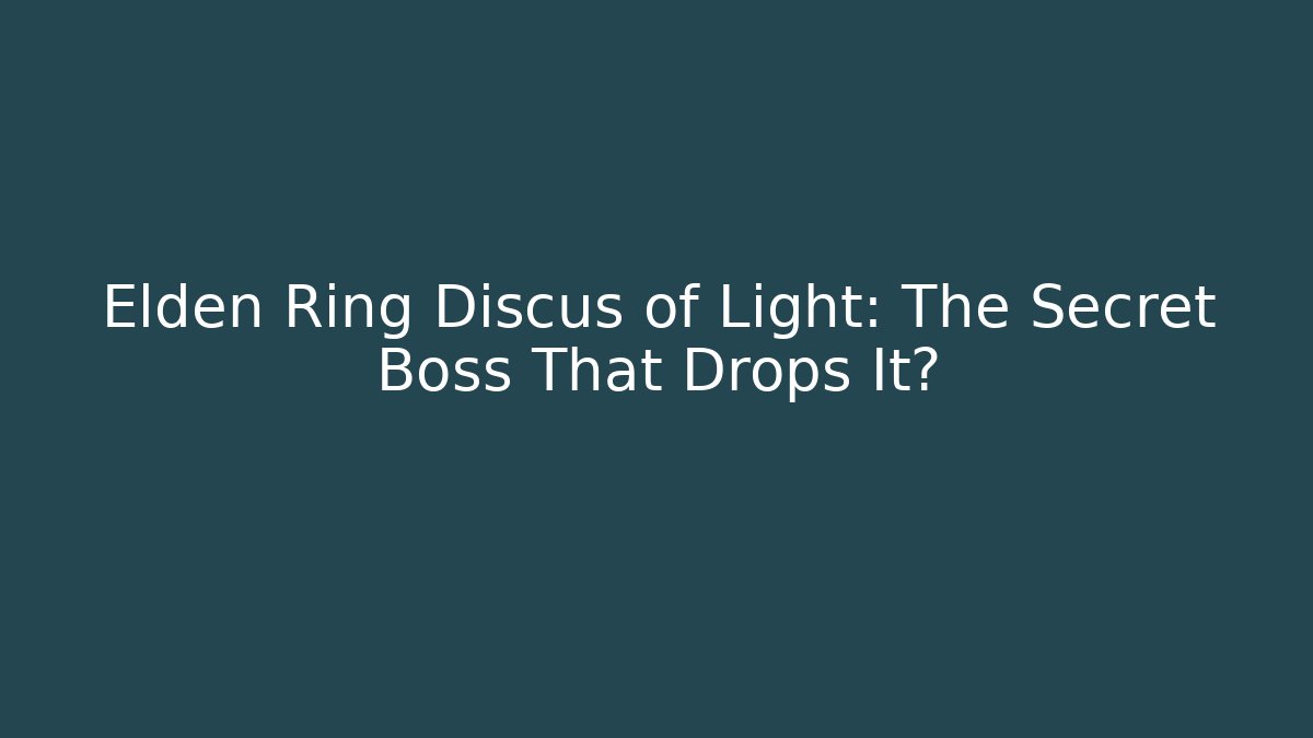Elden Ring Discus of Light: The Secret Boss That Drops It? - Critter Realm