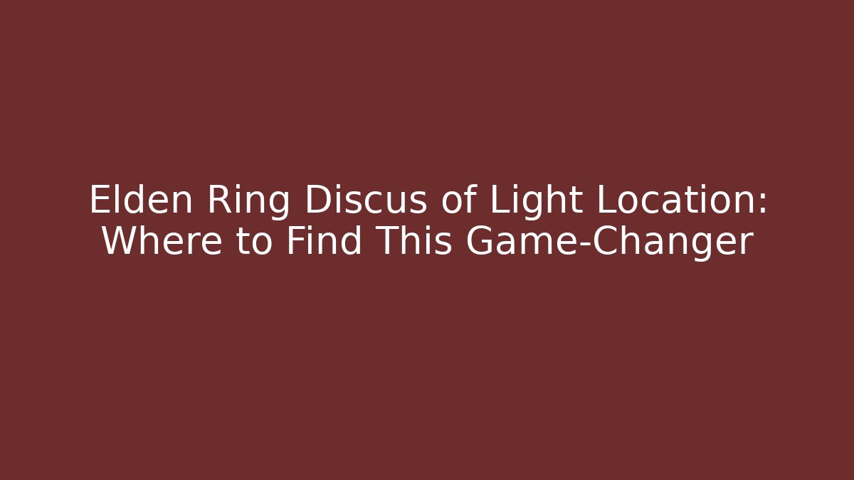 Elden Ring Discus of Light Location: Where to Find This Game-Changer