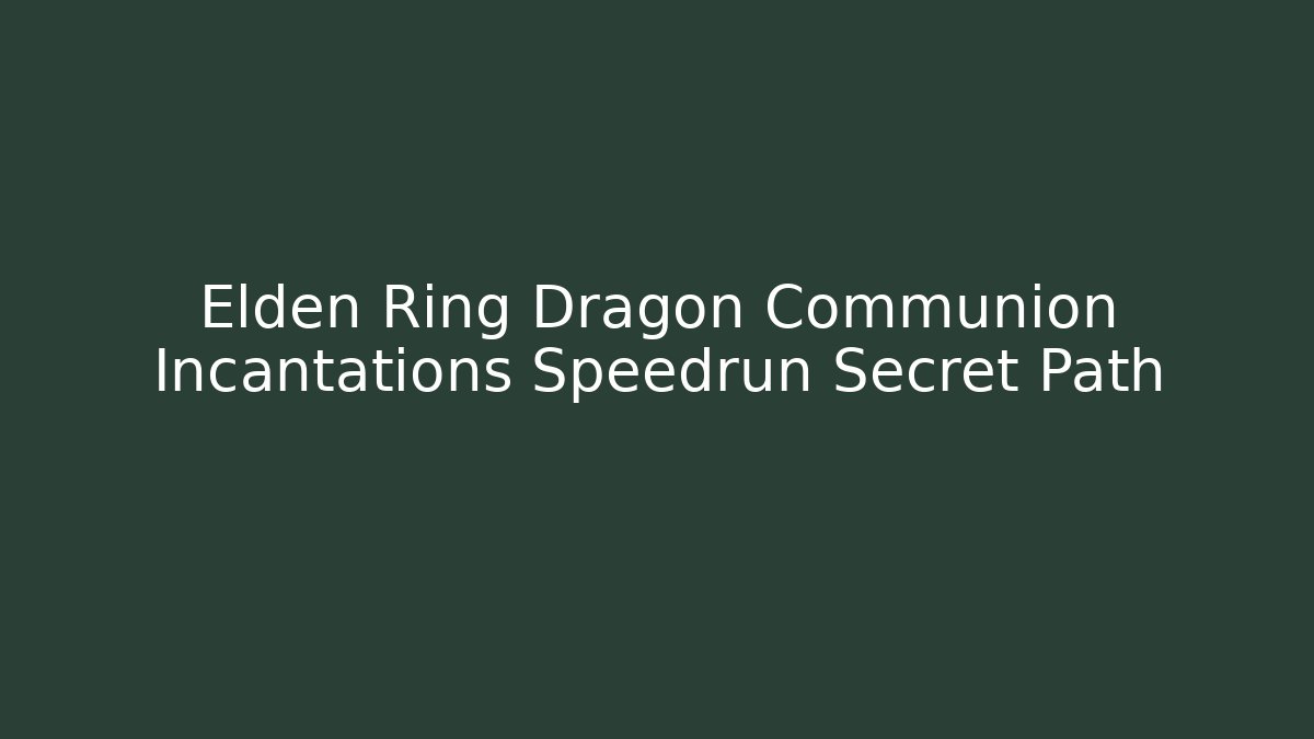 Elden Ring Dragon Communion Incantations Speedrun Secret Path