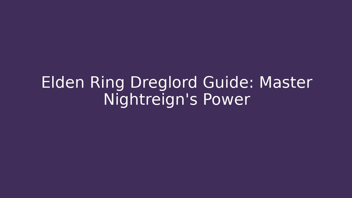Elden Ring Dreglord Guide: Master Nightreign's Power