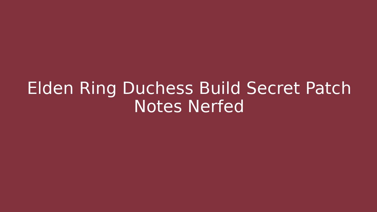 Elden Ring Duchess Build Secret Patch Notes Nerfed