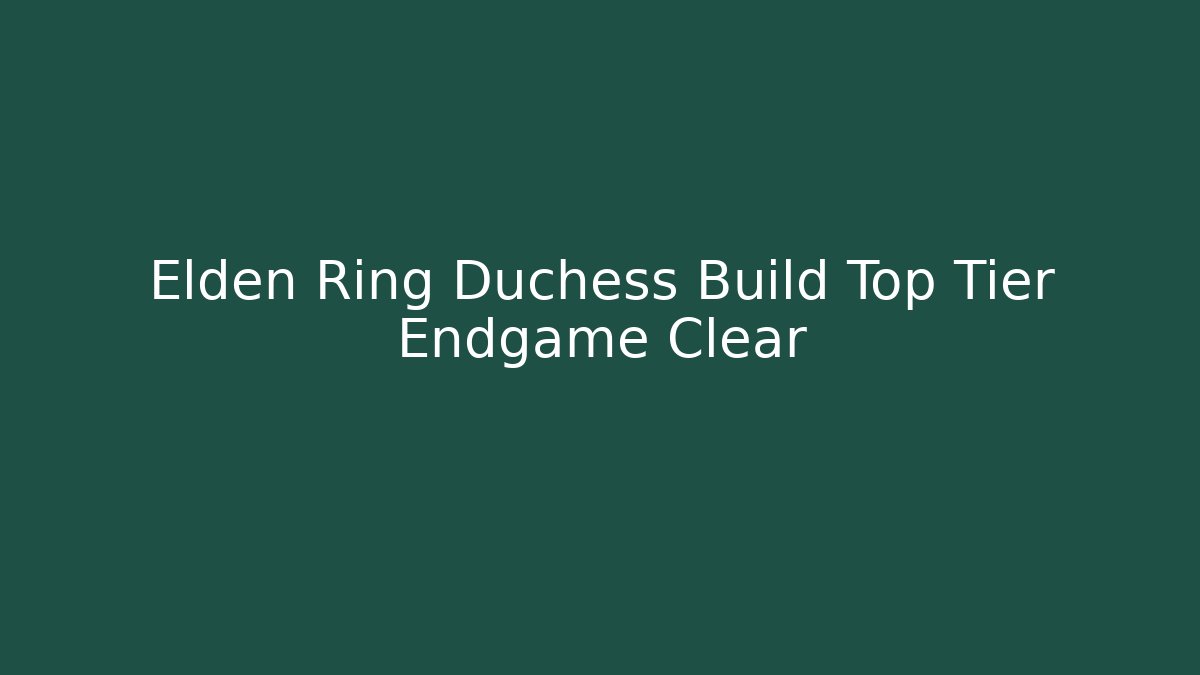 Elden Ring Duchess Build Top Tier Endgame Clear