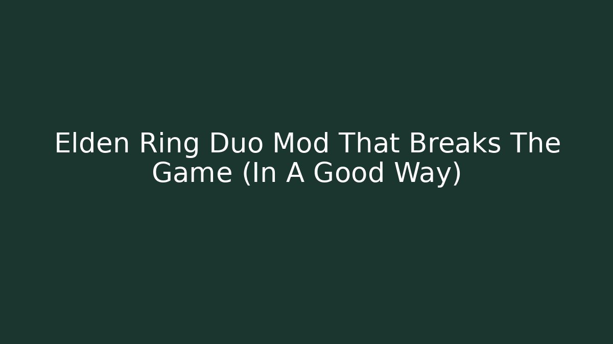 Elden Ring Duo Mod That Breaks The Game (In A Good Way)