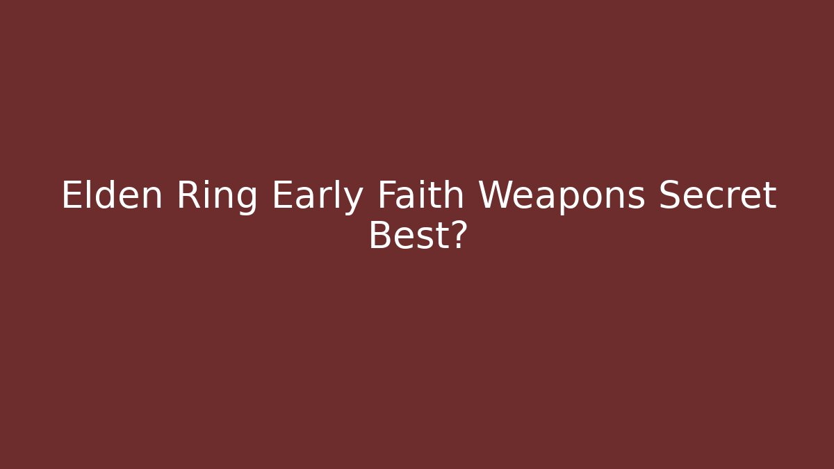 Elden Ring Early Faith Weapons Secret Best?