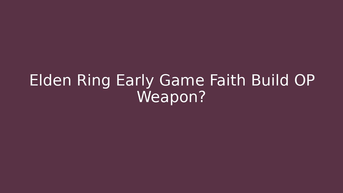 Elden Ring Early Game Faith Build OP Weapon?
