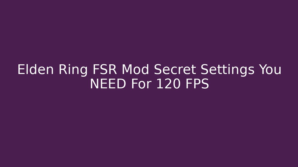 Elden Ring FSR Mod Secret Settings You NEED For 120 FPS