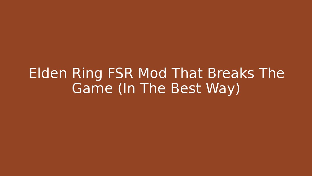 Elden Ring FSR Mod That Breaks The Game (In The Best Way)