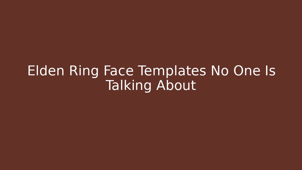 Elden Ring Face Templates No One Is Talking About - Critter Realm