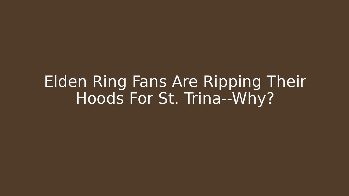 Elden Ring Fans Are Ripping Their Hoods For St. Trina—Why?