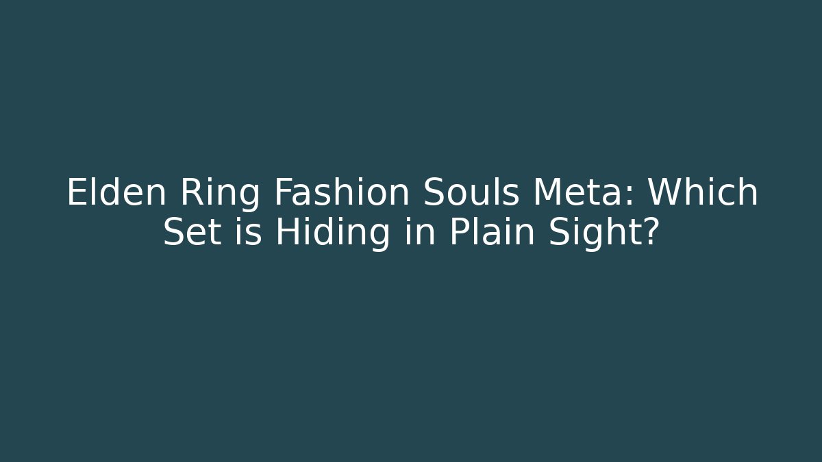 Elden Ring Fashion Souls Meta: Which Set is Hiding in Plain Sight?