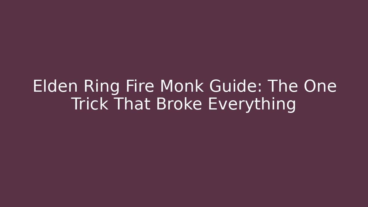 Elden Ring Fire Monk Guide: The One Trick That Broke Everything