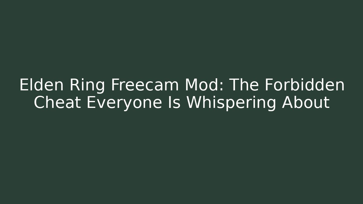 Elden Ring Freecam Mod: The Forbidden Cheat Everyone Is Whispering About