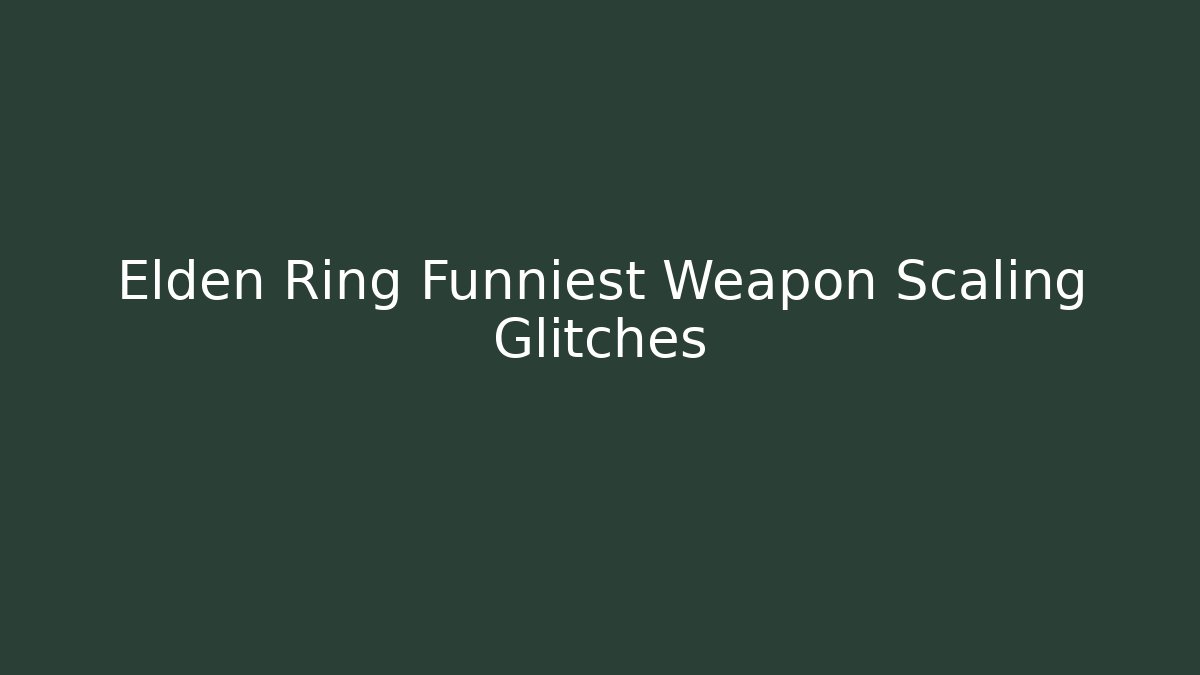 Elden Ring Funniest Weapon Scaling Glitches