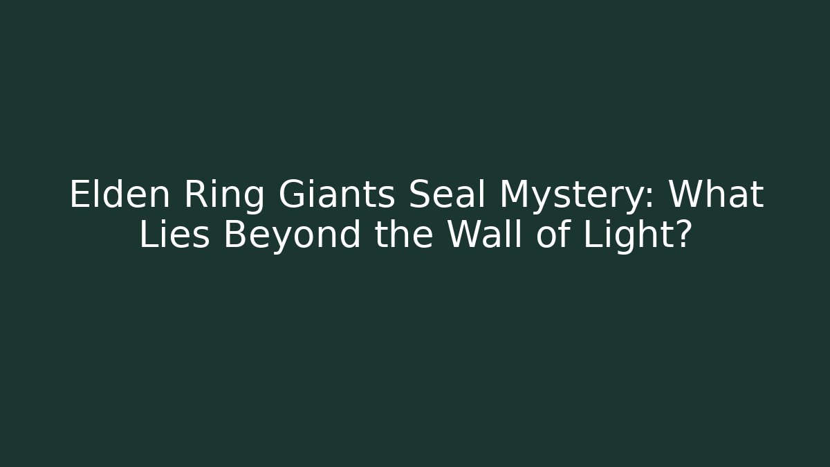 Elden Ring Giants Seal Mystery: What Lies Beyond the Wall of Light?