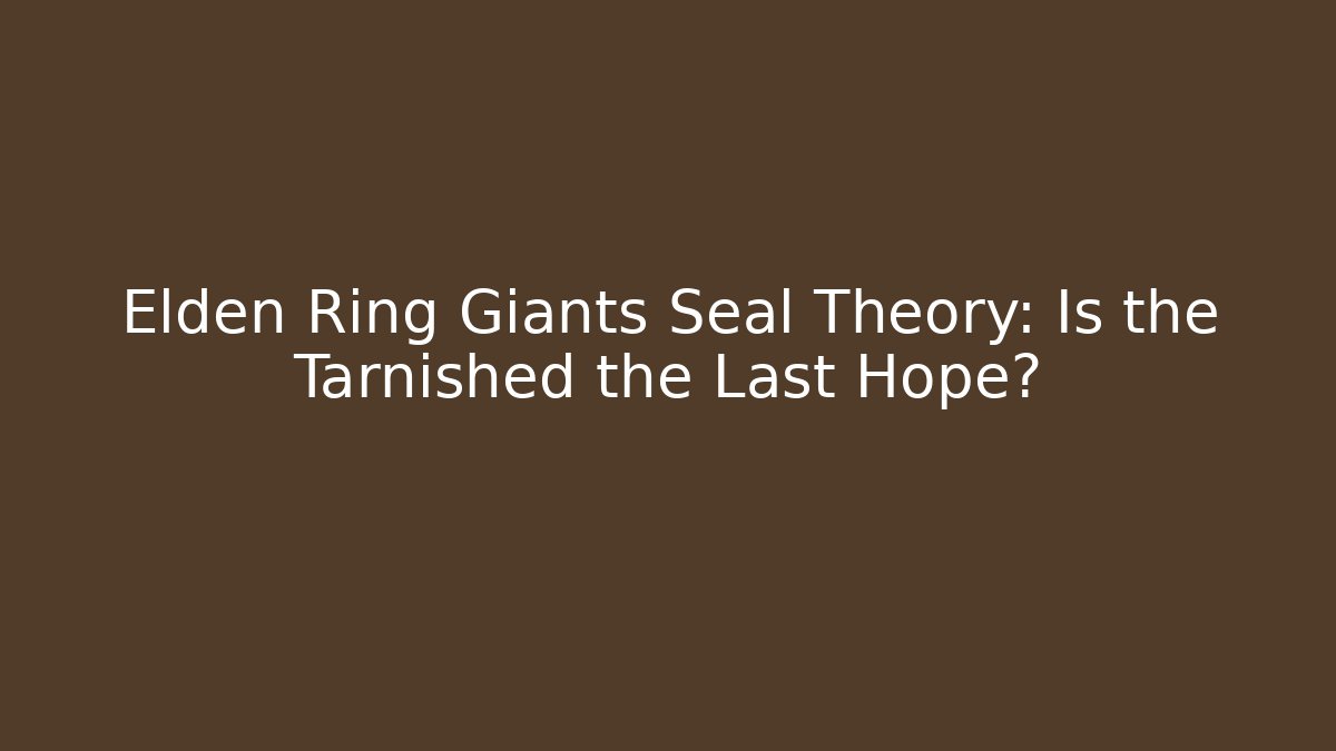 Elden Ring Giants Seal Theory: Is the Tarnished the Last Hope?