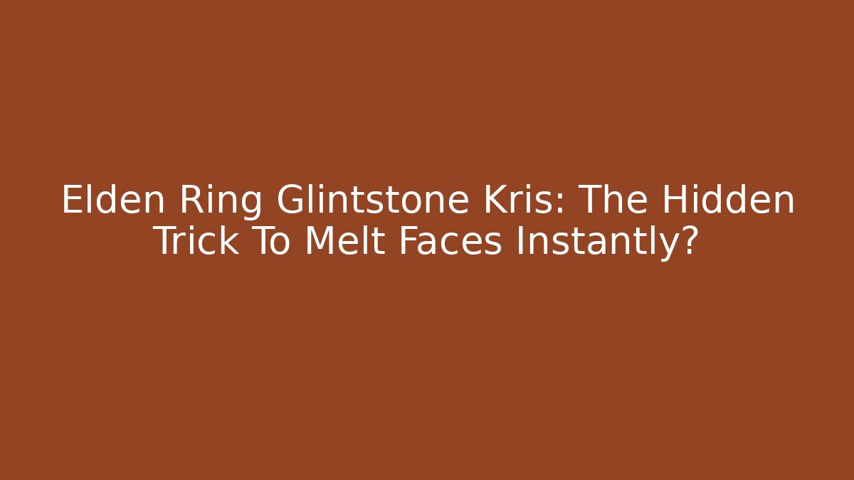 Elden Ring Glintstone Kris: The Hidden Trick To Melt Faces Instantly?