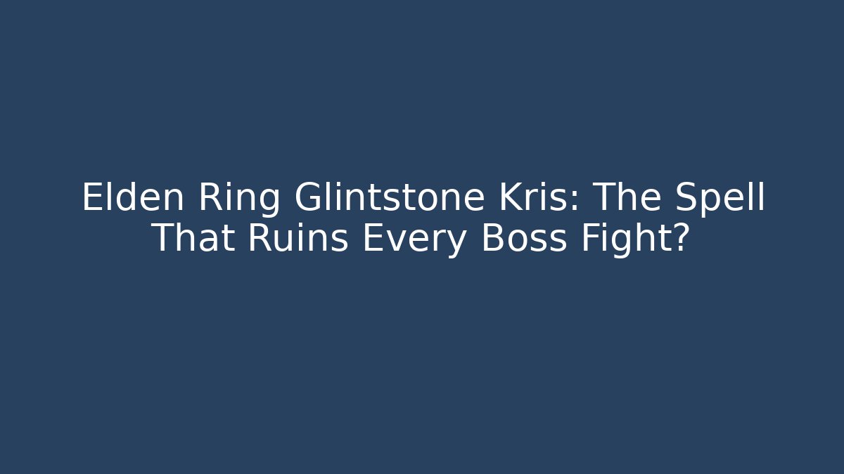 Elden Ring Glintstone Kris: The Spell That Ruins Every Boss Fight?