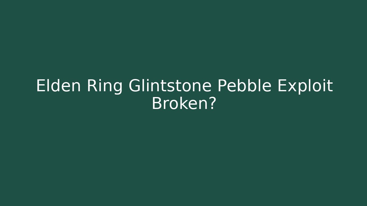 Elden Ring Glintstone Pebble Exploit Broken?