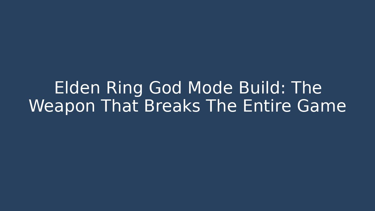 Elden Ring God Mode Build: The Weapon That Breaks The Entire Game