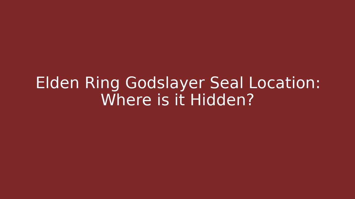 Elden Ring Godslayer Seal Location: Where is it Hidden? - Critter Realm