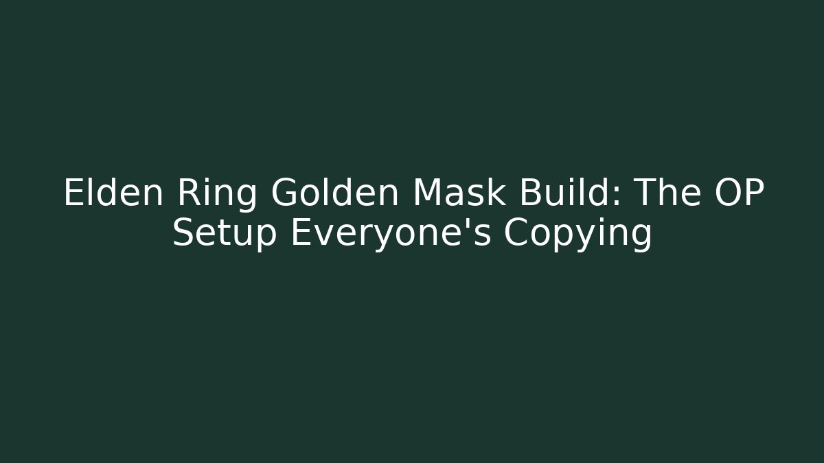 Elden Ring Golden Mask Build: The OP Setup Everyone’s Copying