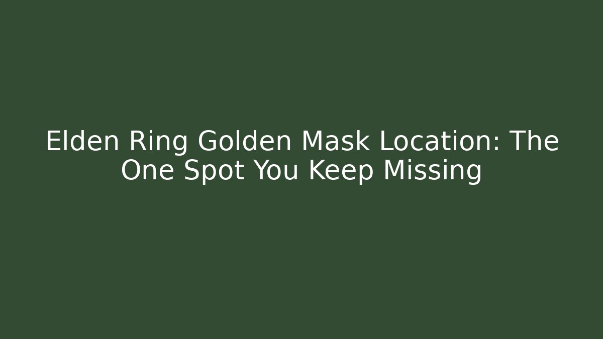 Elden Ring Golden Mask Location: The One Spot You Keep Missing