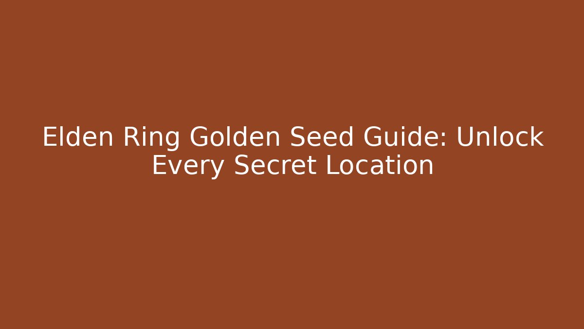 Elden Ring Golden Seed Guide: Unlock Every Secret Location
