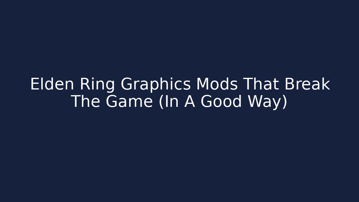 Elden Ring Graphics Mods That Break The Game (In A Good Way) - Critter Realm