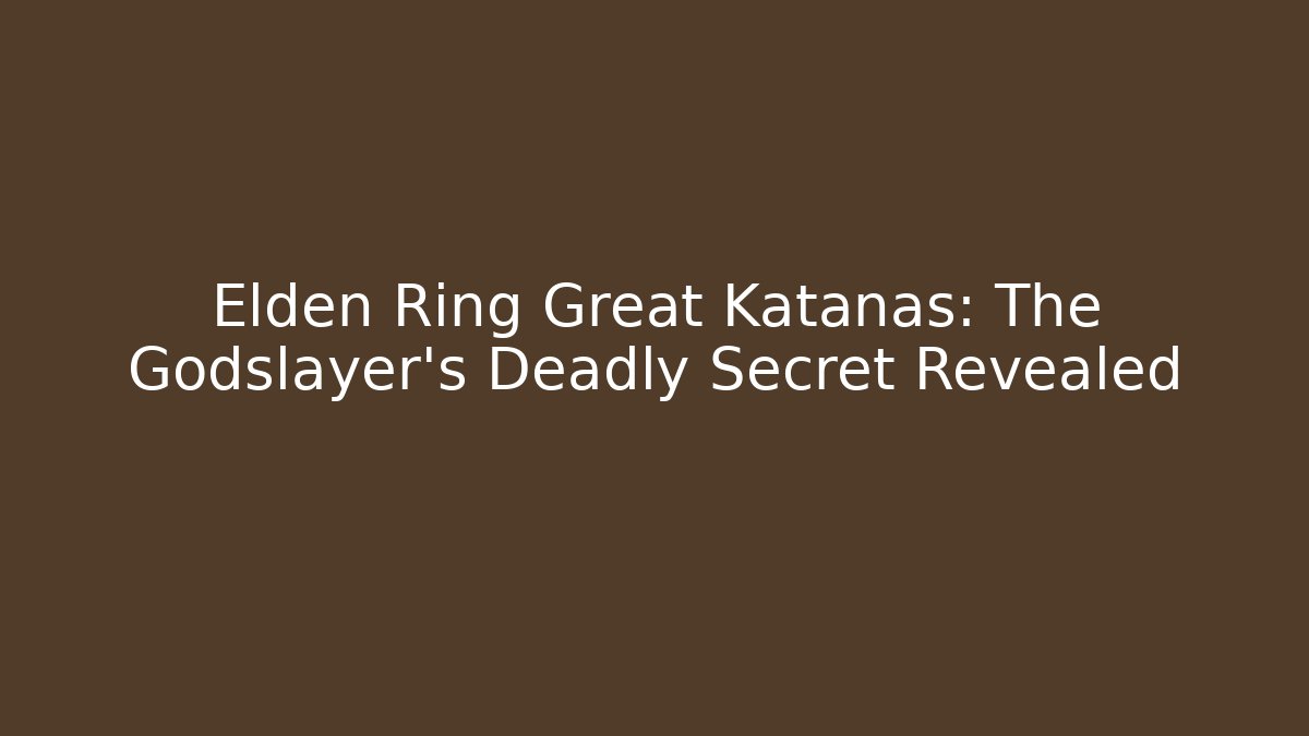 Elden Ring Great Katanas: The Godslayer's Deadly Secret Revealed - Critter Realm