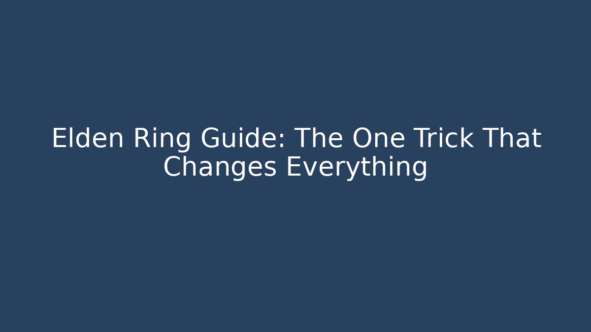 Elden Ring Guide: The One Trick That Changes Everything