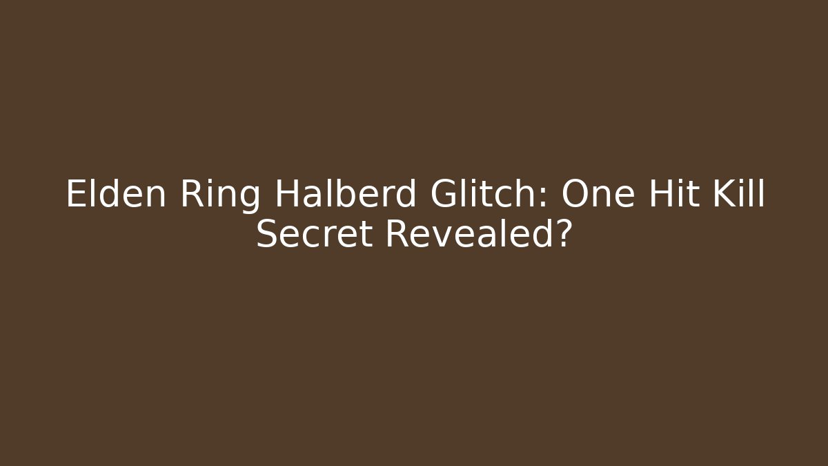 Elden Ring Halberd Glitch: One Hit Kill Secret Revealed?