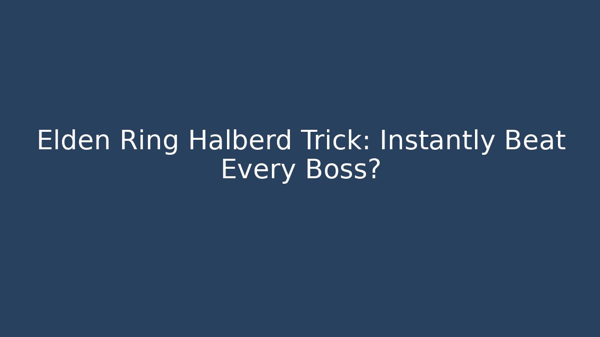 Elden Ring Halberd Trick: Instantly Beat Every Boss?