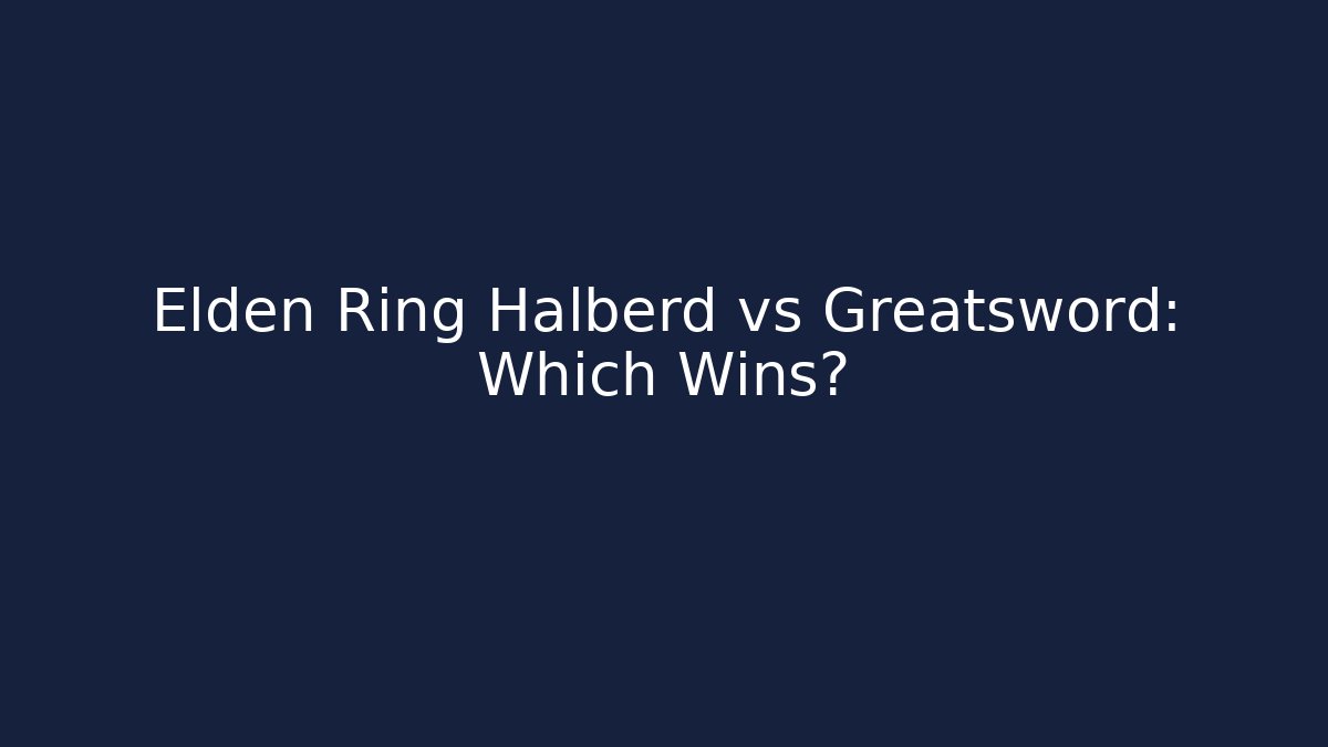 Elden Ring Halberd vs Greatsword: Which Wins?