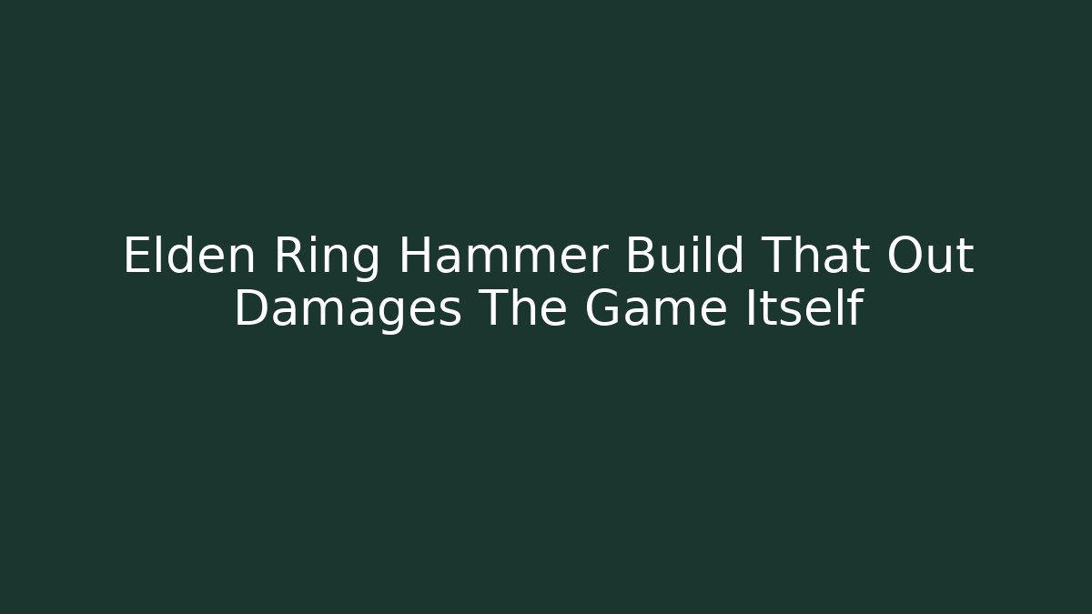 Elden Ring Hammer Build That Out Damages The Game Itself