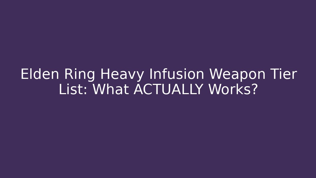 Elden Ring Heavy Infusion Weapon Tier List: What ACTUALLY Works?