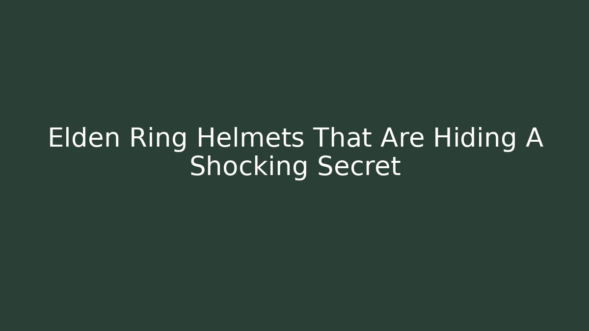 Elden Ring Helmets That Are Hiding A Shocking Secret - Critter Realm