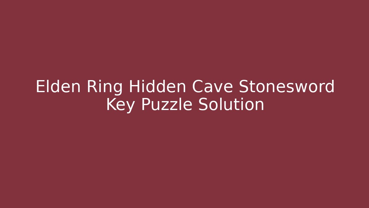 Elden Ring Hidden Cave Stonesword Key Puzzle Solution