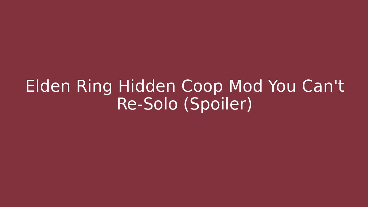 Elden Ring Hidden Coop Mod You Can't Re-Solo (Spoiler)