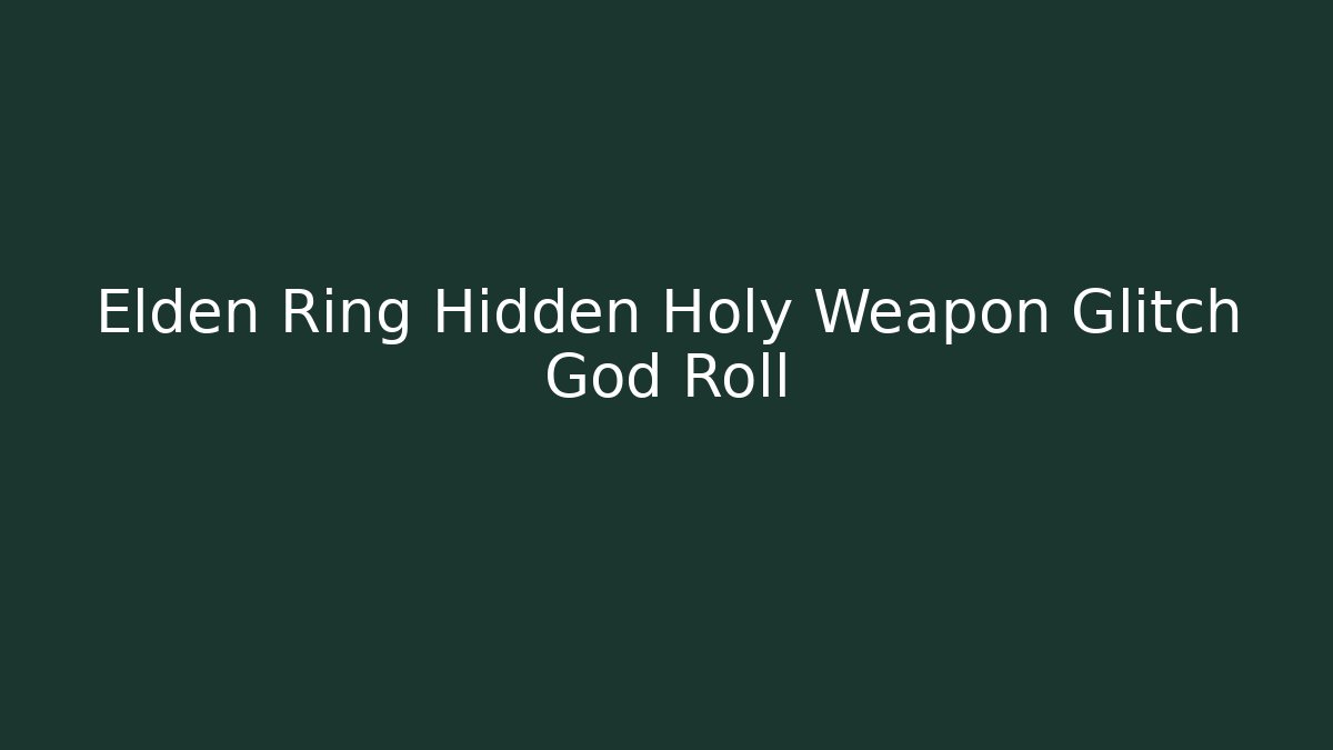 Elden Ring Hidden Holy Weapon Glitch God Roll