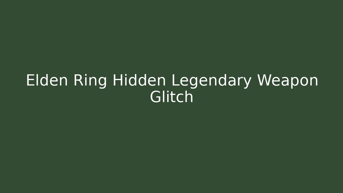 Elden Ring Hidden Legendary Weapon Glitch