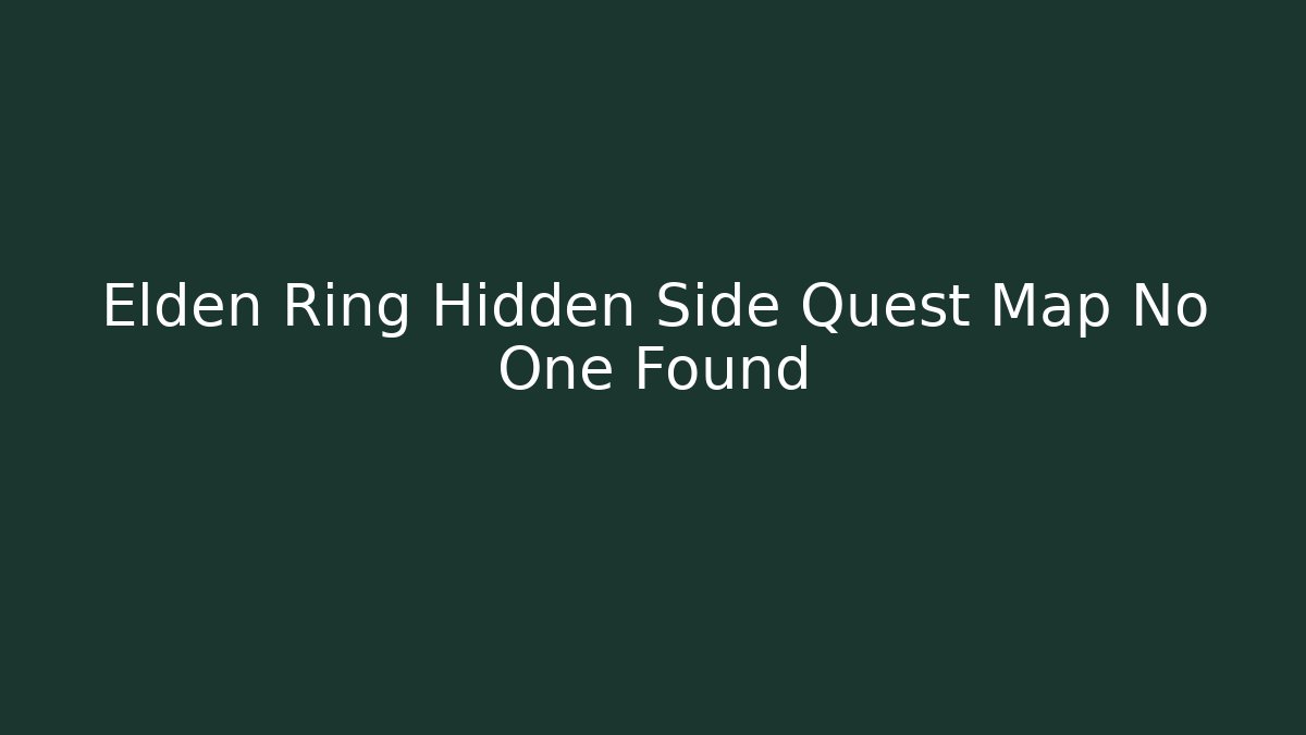 Elden Ring Hidden Side Quest Map No One Found